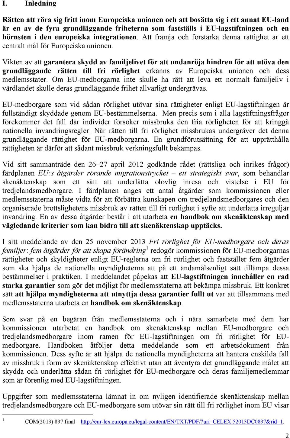 Vikten av att garantera skydd av familjelivet för att undanröja hindren för att utöva den grundläggande rätten till fri rörlighet erkänns av Europeiska unionen och dess medlemsstater.