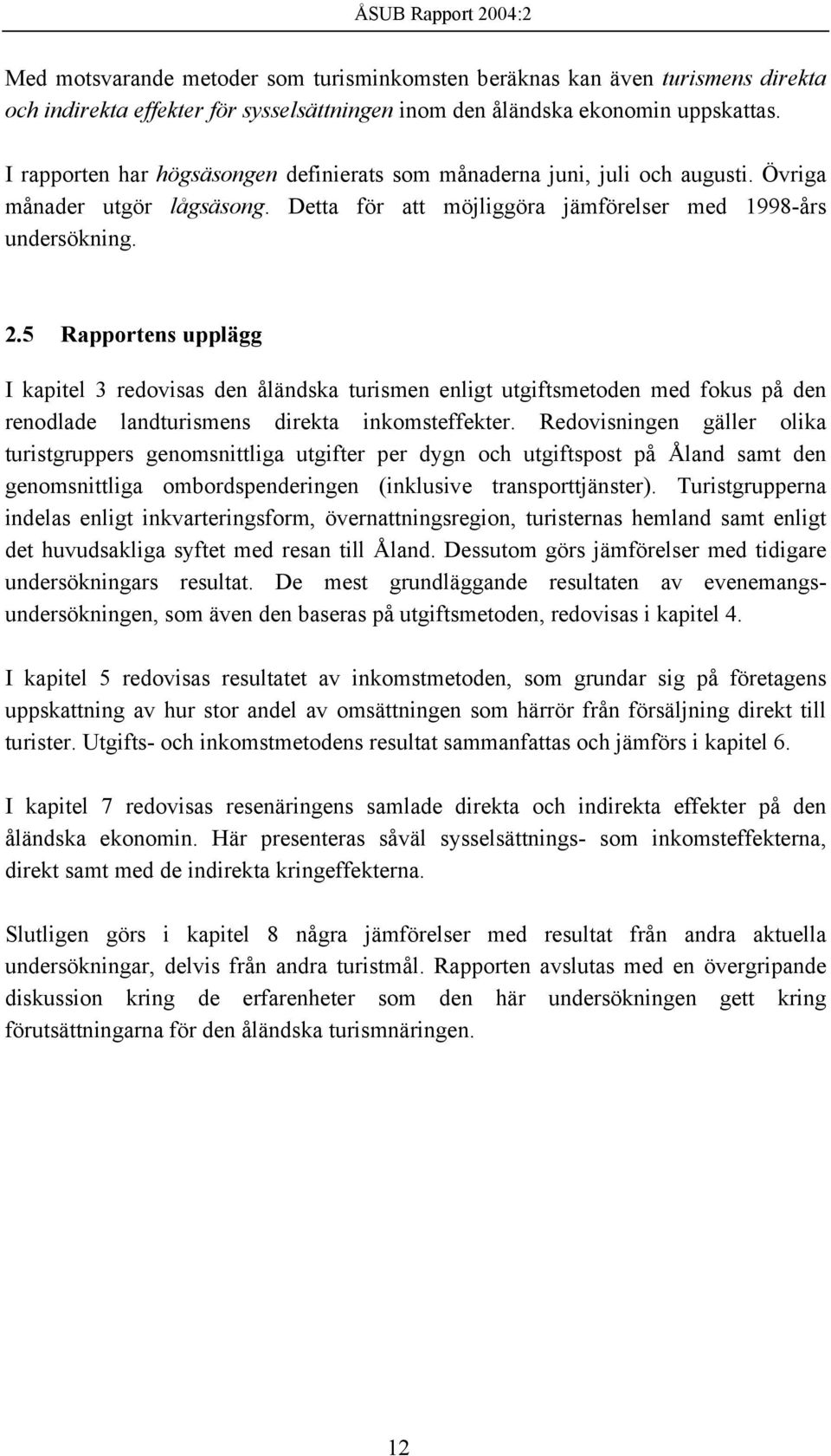 5 Rapportens upplägg I kapitel 3 redovisas den åländska turismen enligt utgiftsmetoden med fokus på den renodlade landturismens direkta inkomsteffekter.