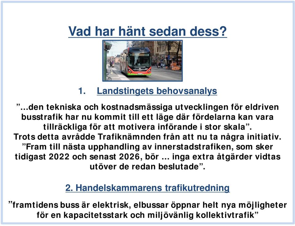 tillräckliga för att motivera införande i stor skala. Trots detta avrådde Trafiknämnden från att nu ta några initiativ.