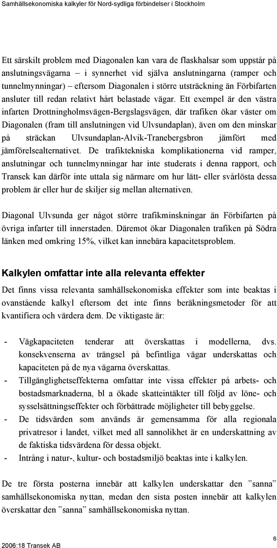 Ett exempel är den västra infarten Drottningholmsvägen-Bergslagsvägen, där trafiken ökar väster om Diagonalen (fram till anslutningen vid Ulvsundaplan), även om den minskar på sträckan