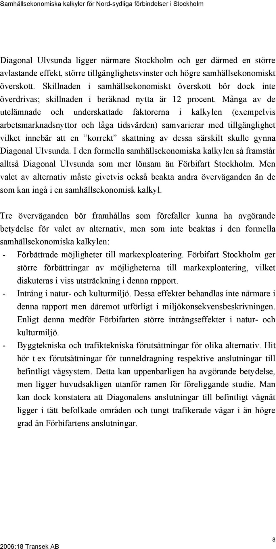 Många av de utelämnade och underskattade faktorerna i kalkylen (exempelvis arbetsmarknadsnyttor och låga tidsvärden) samvarierar med tillgänglighet vilket innebär att en korrekt skattning av dessa