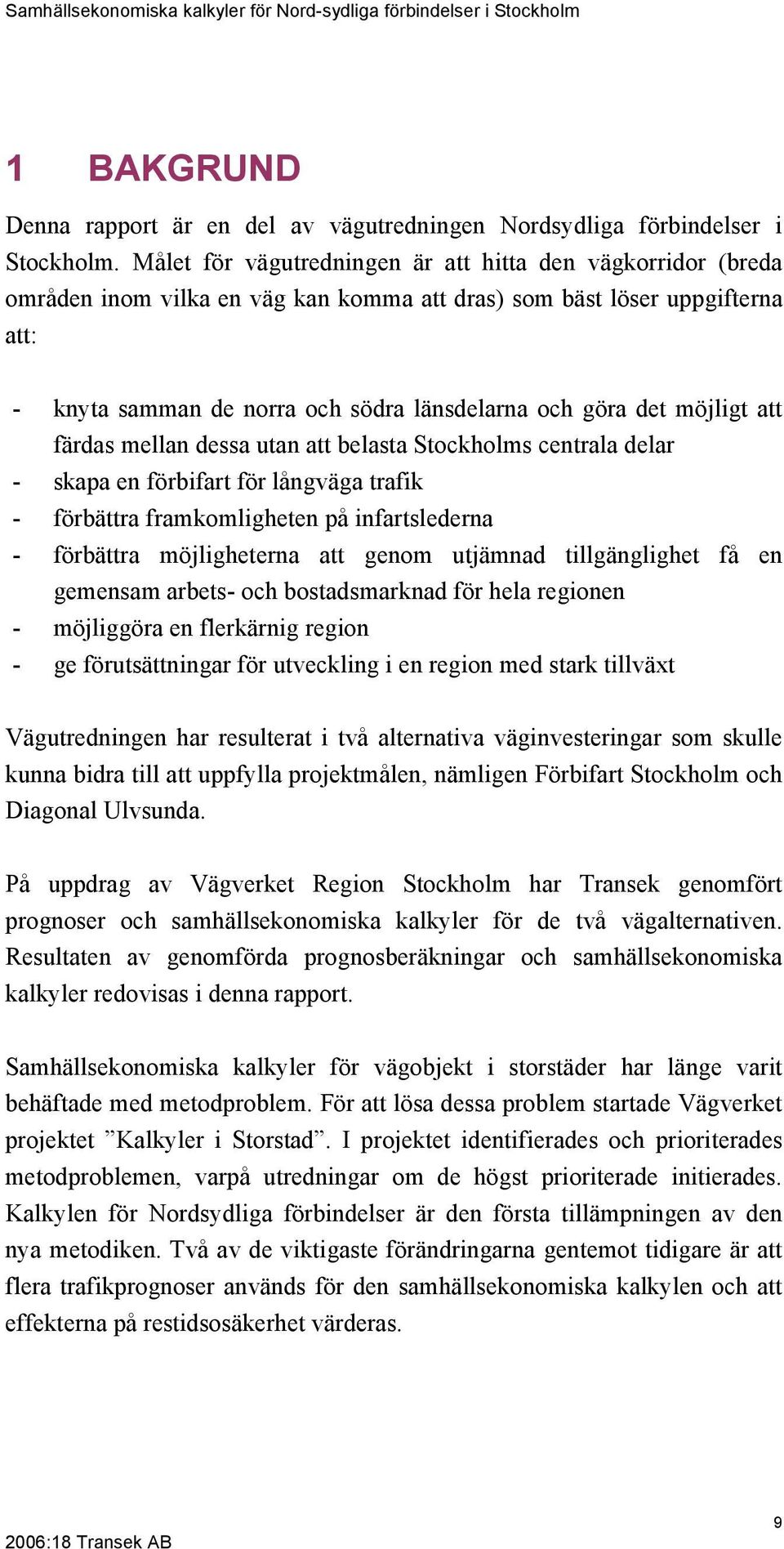 möjligt att färdas mellan dessa utan att belasta Stockholms centrala delar - skapa en förbifart för långväga trafik - förbättra framkomligheten på infartslederna - förbättra möjligheterna att genom