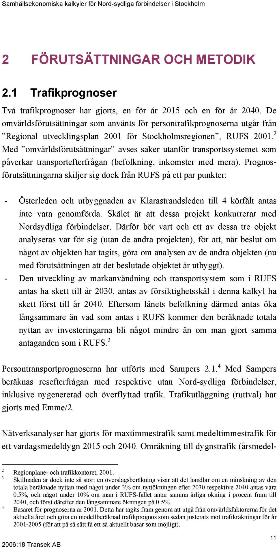 2 Med omvärldsförutsättningar avses saker utanför transportssystemet som påverkar transportefterfrågan (befolkning, inkomster med mera).