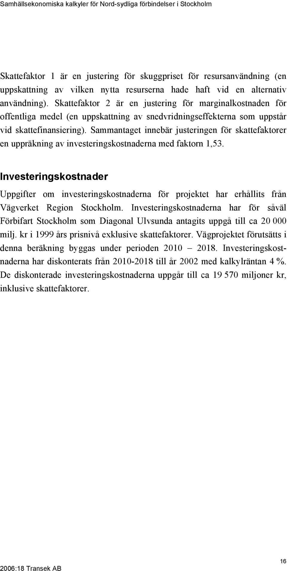 Sammantaget innebär justeringen för skattefaktorer en uppräkning av investeringskostnaderna med faktorn 1,53.