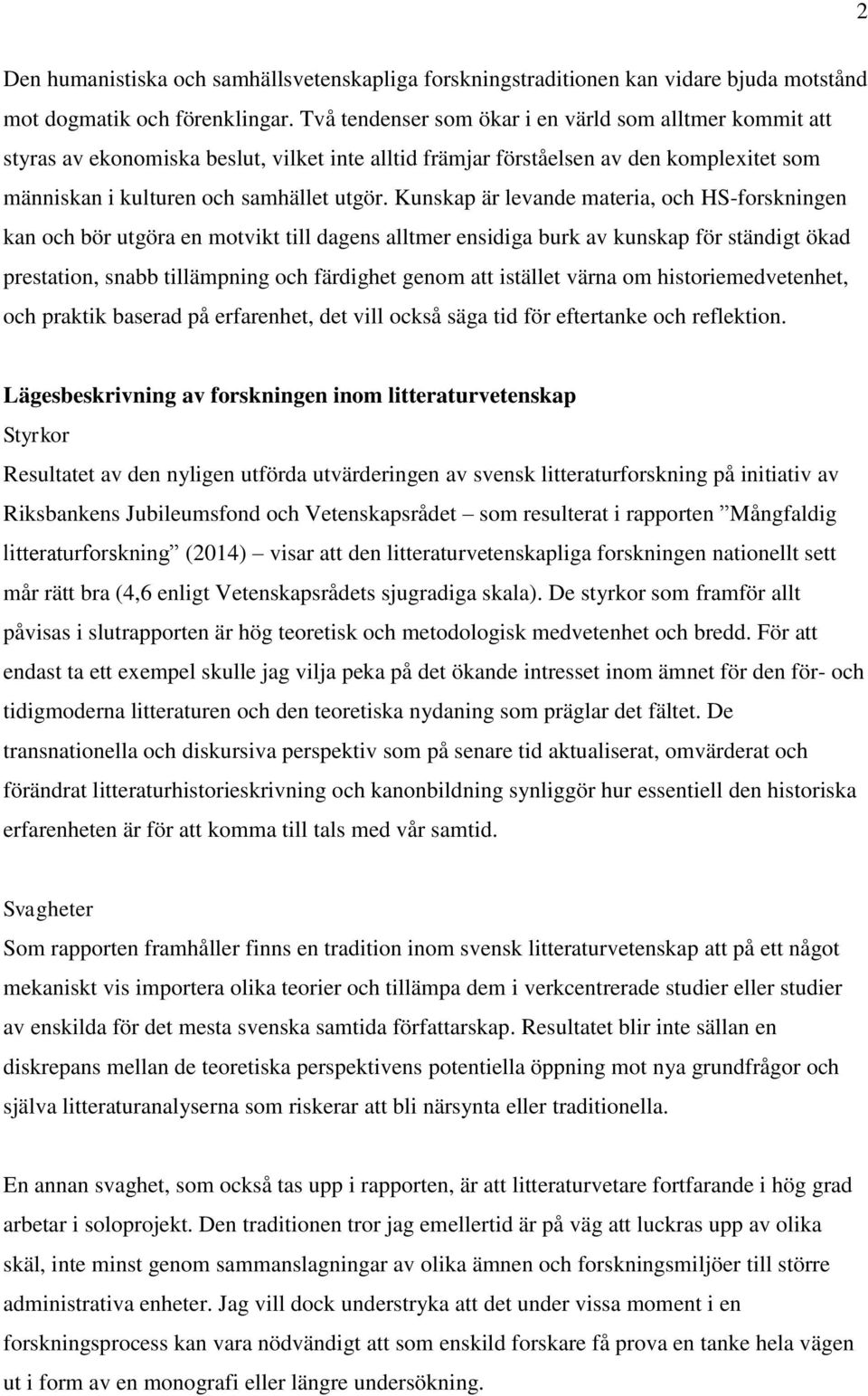 Kunskap är levande materia, och HS-forskningen kan och bör utgöra en motvikt till dagens alltmer ensidiga burk av kunskap för ständigt ökad prestation, snabb tillämpning och färdighet genom att