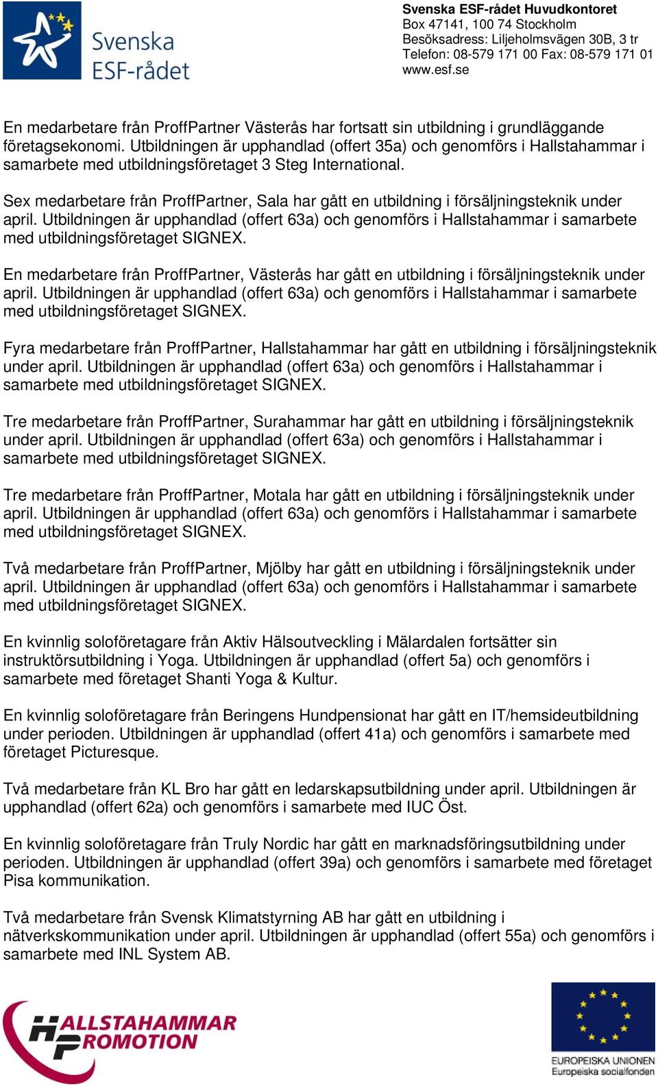 Utbildningen är upphandlad (offert 63a) och genomförs i Hallstahammar i samarbete Tre medarbetare från ProffPartner, Surahammar har gått en utbildning i försäljningsteknik under april.