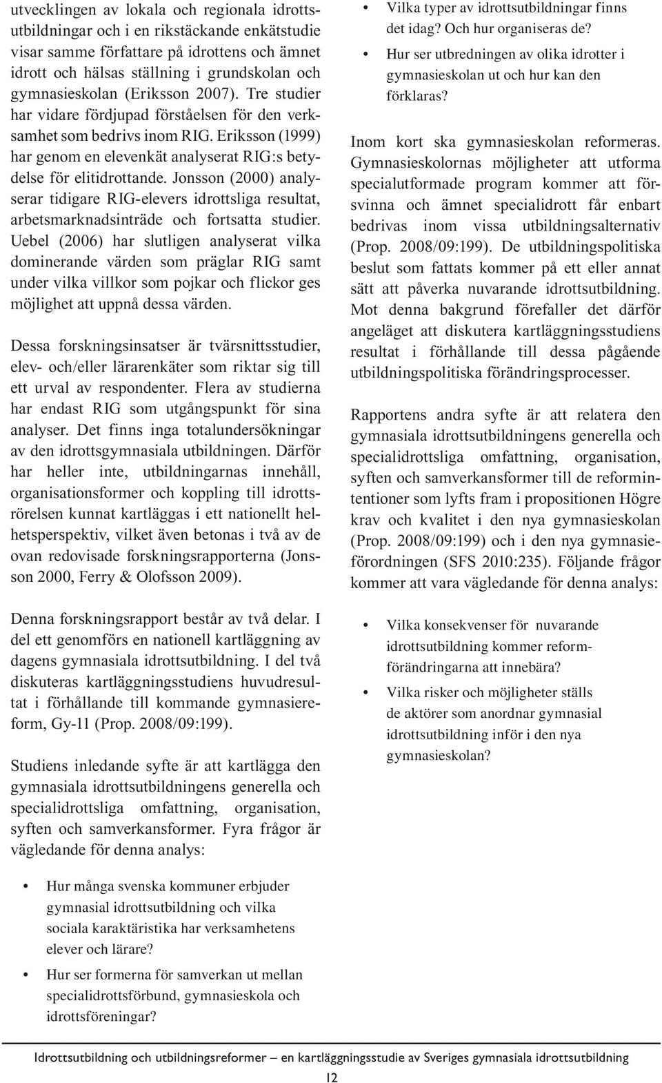 Jonsson (2000) analyserar tidigare RIG-elevers idrottsliga resultat, arbetsmarknadsinträde och fortsatta studier.