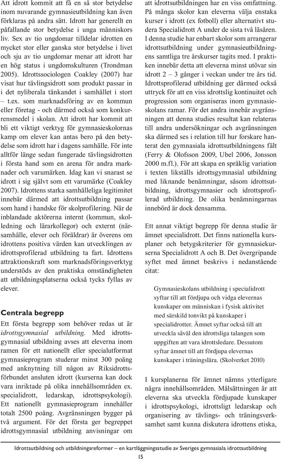 Idrottssociologen Coakley (2007) har visat hur tävlingsidrott som produkt passar in i det nyliberala tänkandet i samhället i stort t.ex.