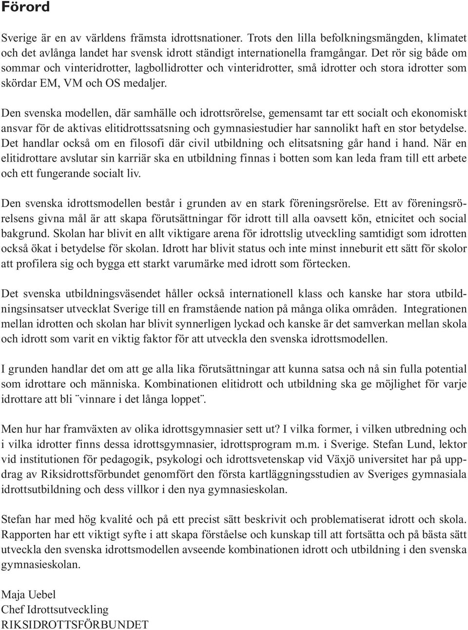 Den svenska modellen, där samhälle och idrottsrörelse, gemensamt tar ett socialt och ekonomiskt ansvar för de aktivas elitidrottssatsning och gymnasiestudier har sannolikt haft en stor betydelse.