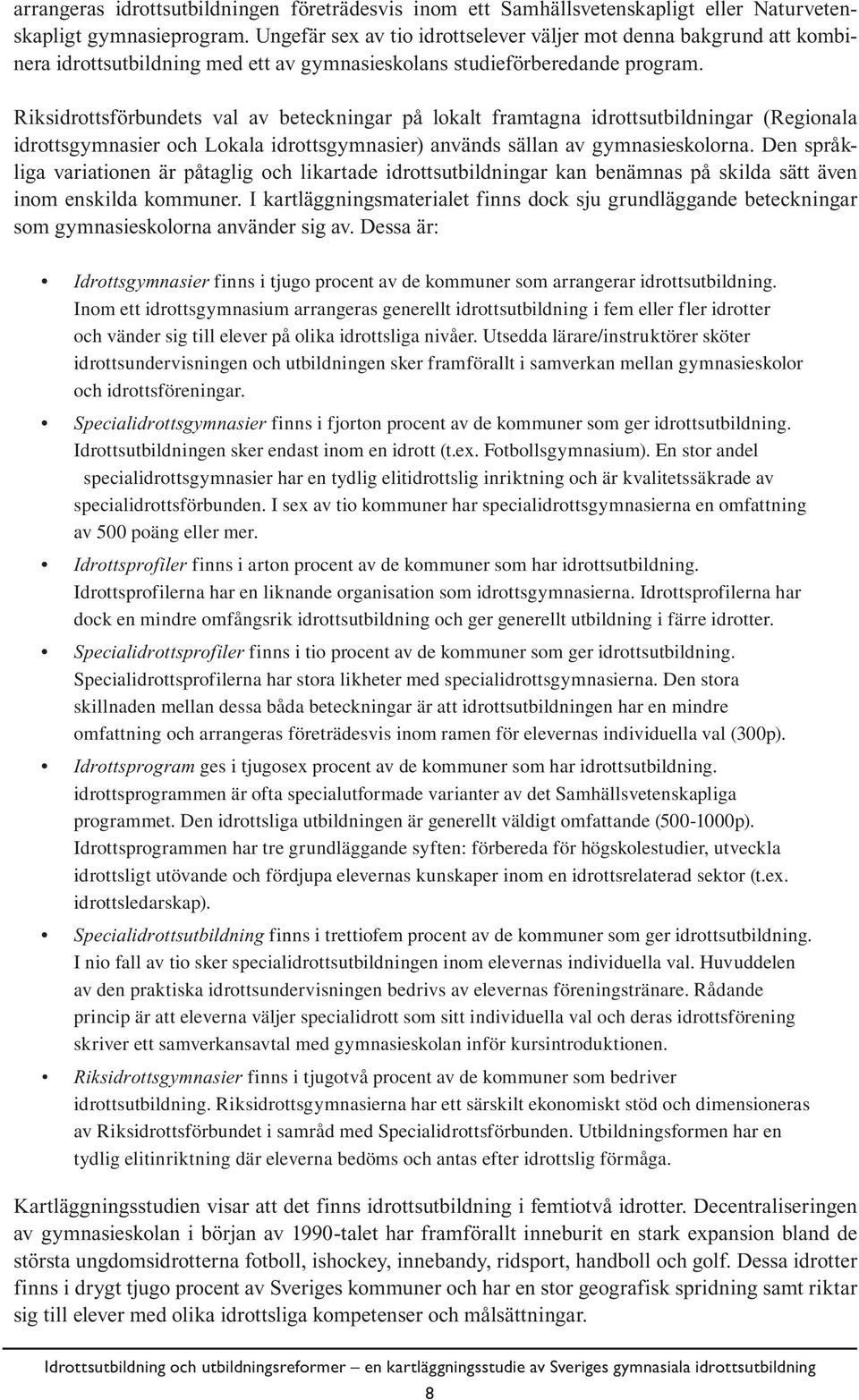 Riksidrottsförbundets val av beteckningar på lokalt framtagna idrottsutbildningar (Regionala idrottsgymnasier och Lokala idrottsgymnasier) används sällan av gymnasieskolorna.