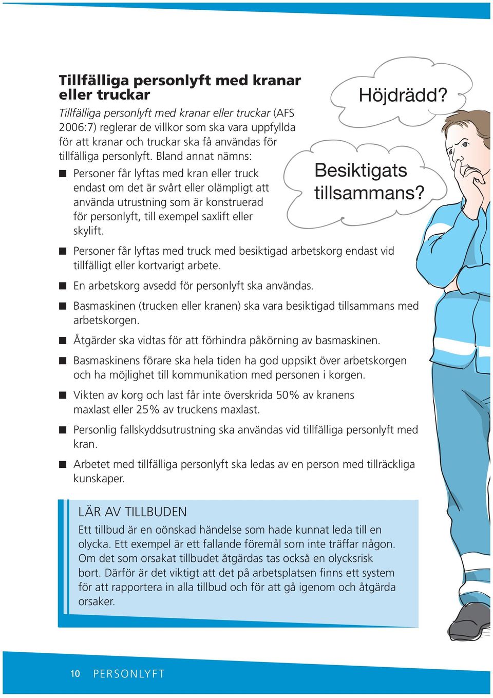 Blad aat äms: Persoer får lyftas med kra eller truck edast om det är svårt eller olämpligt att aväda utrustig som är kostruerad för persolyft, till exempel saxlift eller skylift. Höjdrädd?