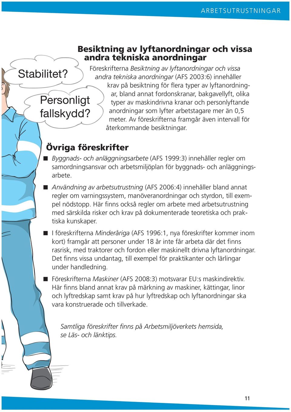 typer av lyftaordigar, blad aat fordoskraar, bakgavellyft, olika typer av maskidriva kraar och persolyftade aordigar som lyfter arbetstagare mer ä 0,5 meter.