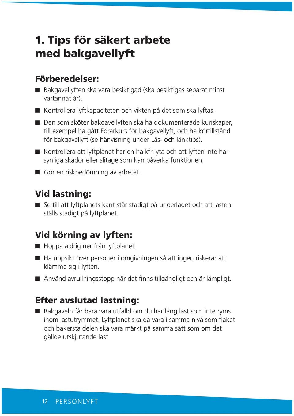 Kotrollera att lyftplaet har e halkfri yta och att lyfte ite har syliga skador eller slitage som ka påverka fuktioe. Gör e riskbedömig av arbetet.