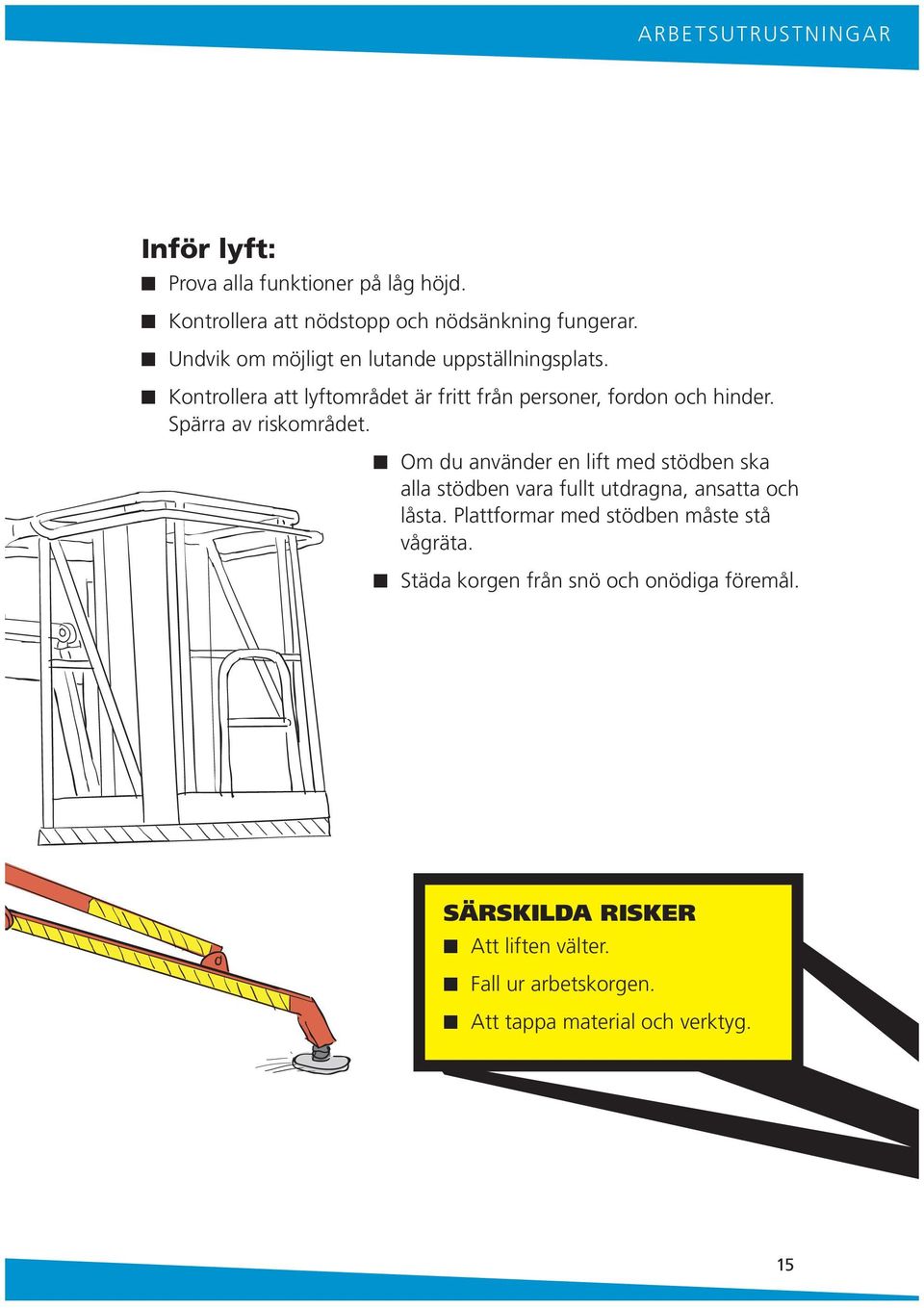 Spärra av riskområdet. Om du aväder e lift med stödbe ska alla stödbe vara fullt utdraga, asatta och låsta.