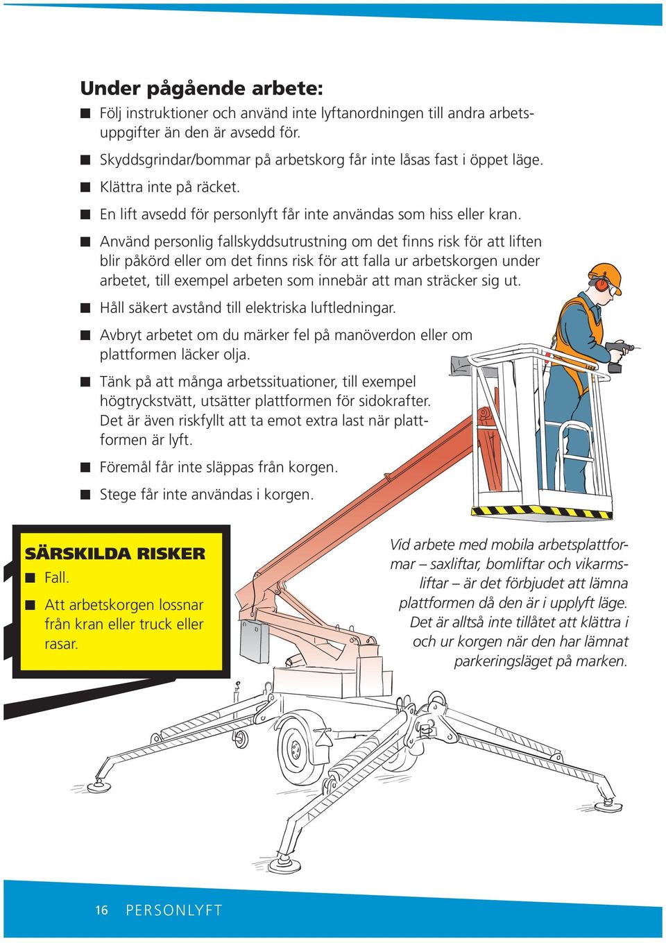 Aväd persolig fallskyddsutrustig om det fis risk för att lifte blir påkörd eller om det fis risk för att falla ur arbetskorge uder arbetet, till exempel arbete som iebär att ma sträcker sig ut.