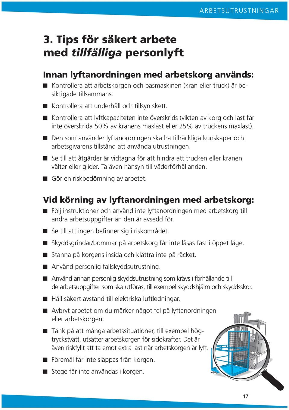 De som aväder lyftaordige ska ha tillräckliga kuskaper och arbetsgivares tillståd att aväda utrustige. Se till att åtgärder är vidtaga för att hidra att trucke eller krae välter eller glider.