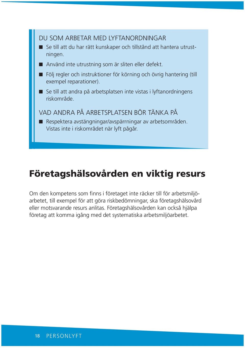 Vad adra på arbetsplatse bör täka på Respektera avstägigar/avspärrigar av arbetsområde. Vistas ite i riskområdet är lyft pågår.