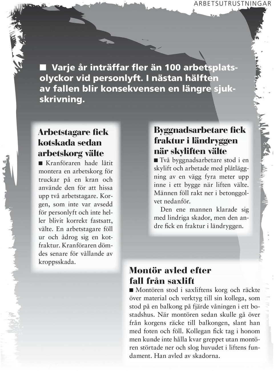 Korge, som ite var avsedd för persolyft och ite heller blivit korrekt fastsatt, välte. E arbetstagare föll ur och ådrog sig e kotfraktur. Kraförare dömdes seare för vållade av kroppsskada.
