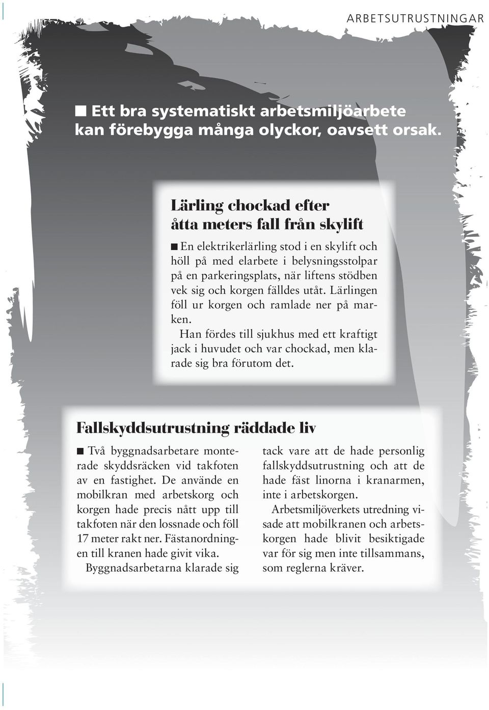 Lärlige föll ur korge och ramlade er på marke. Ha fördes till sjukhus med ett kraftigt jack i huvudet och var chockad, me klarade sig bra förutom det.