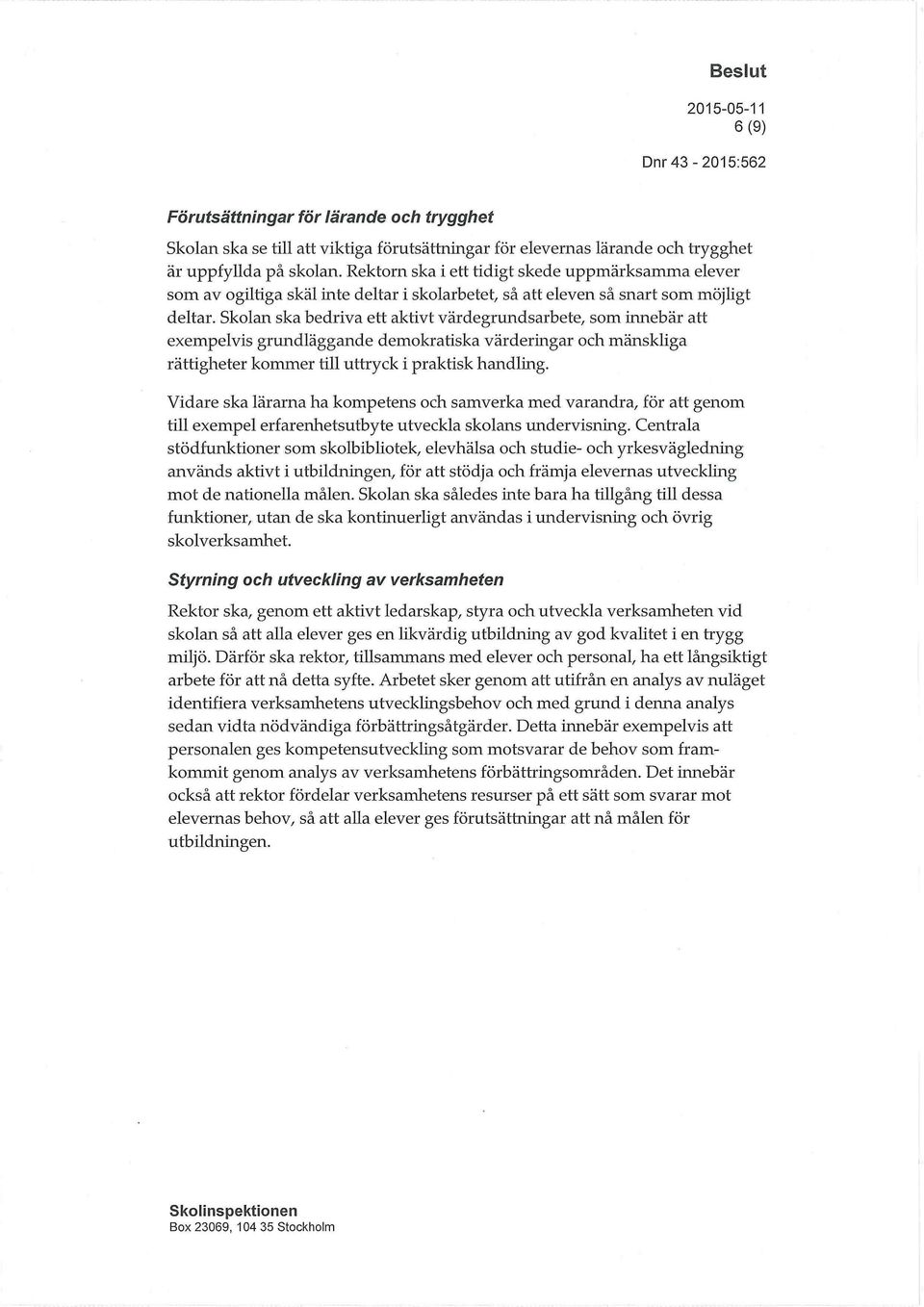 Skolan ska bedriva ett aktivt värdegrundsarbete, som innebär att exempelvis grundläggande demokratiska värderingar och mänskliga rättigheter kommer till uttryck i praktisk handling.