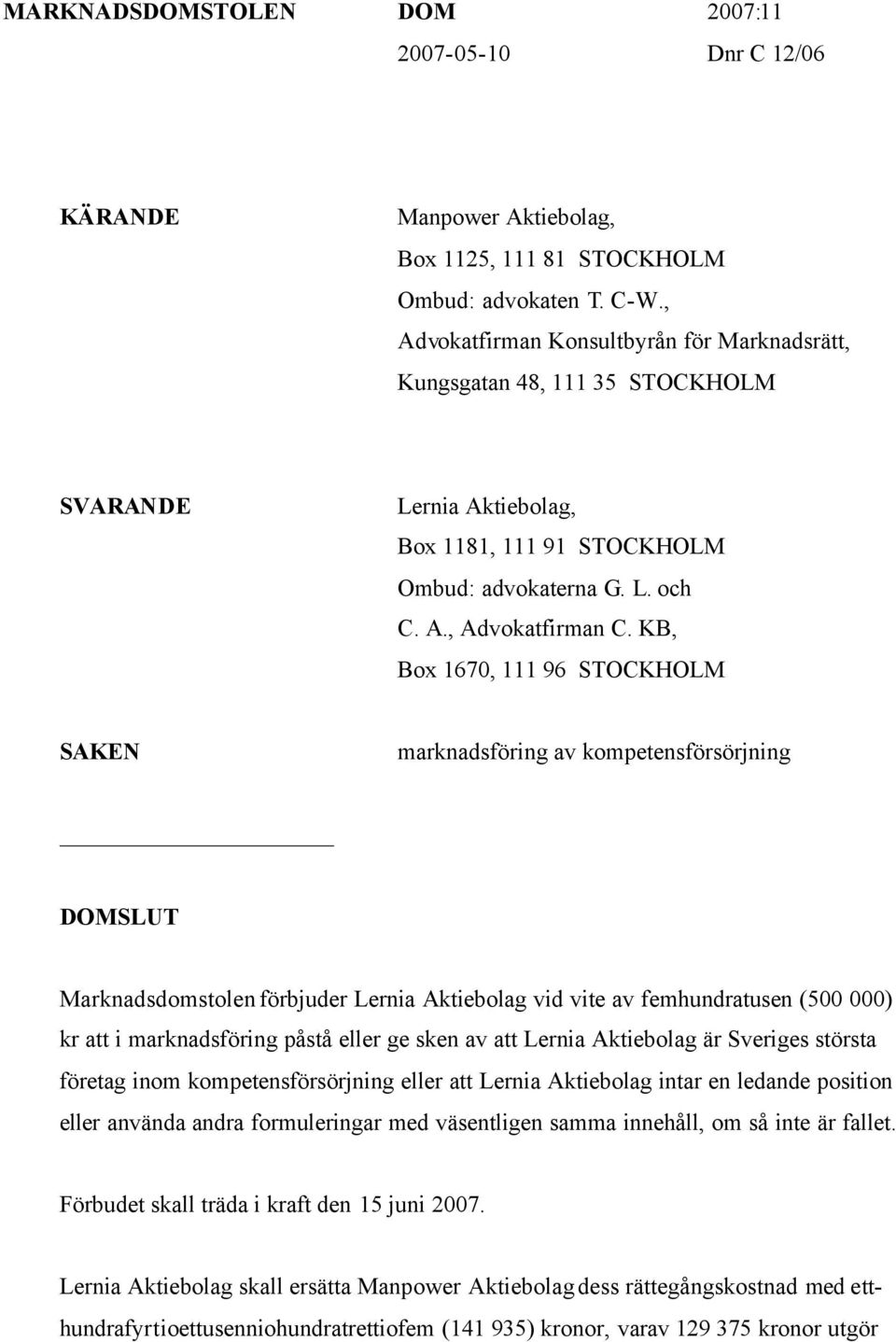 KB, Box 1670, 111 96 STOCKHOLM SAKEN marknadsföring av kompetensförsörjning DOMSLUT Marknadsdomstolen förbjuder Lernia Aktiebolag vid vite av femhundratusen (500 000) kr att i marknadsföring påstå