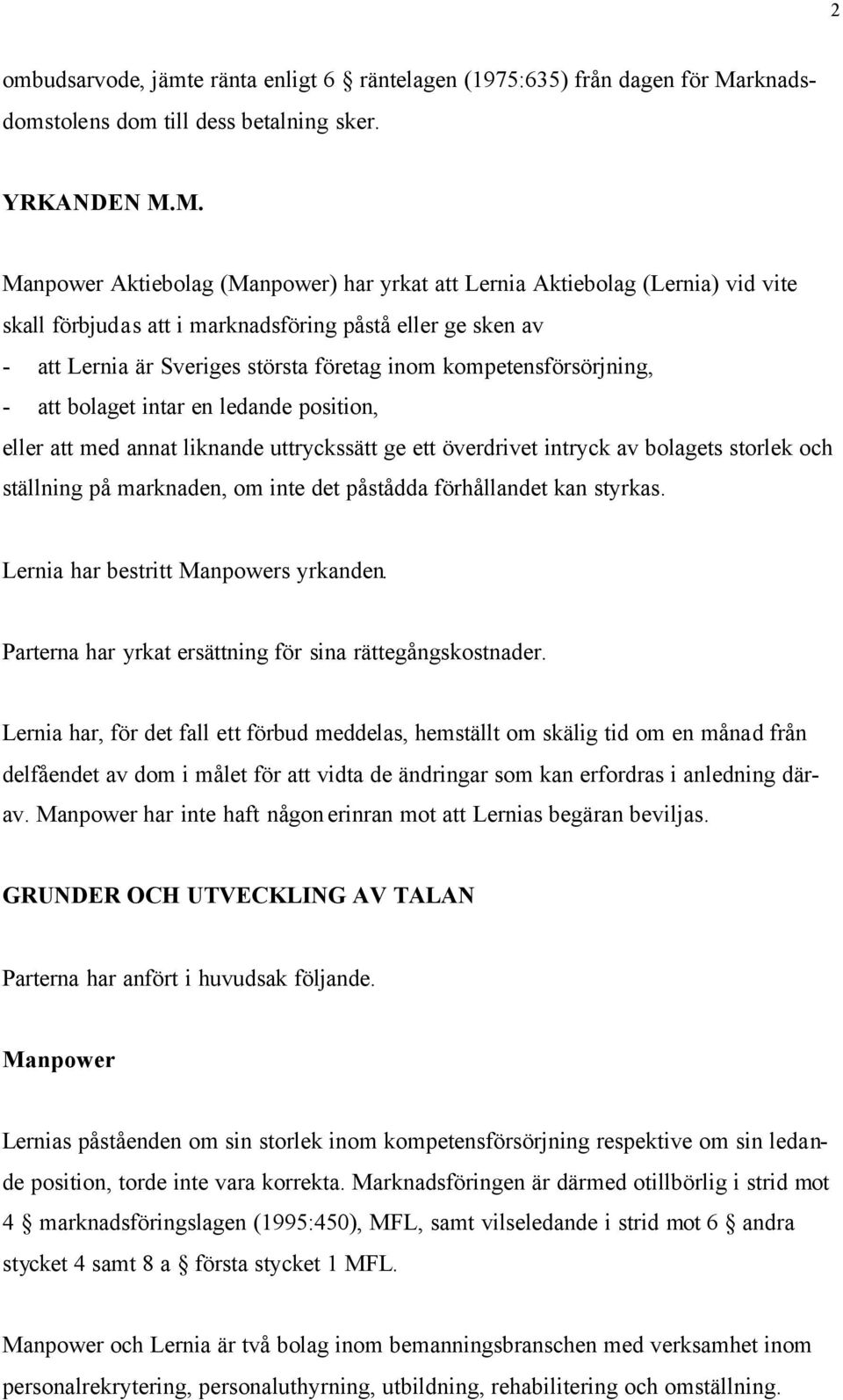 M. Manpower Aktiebolag (Manpower) har yrkat att Lernia Aktiebolag (Lernia) vid vite skall förbjudas att i marknadsföring påstå eller ge sken av - att Lernia är Sveriges största företag inom