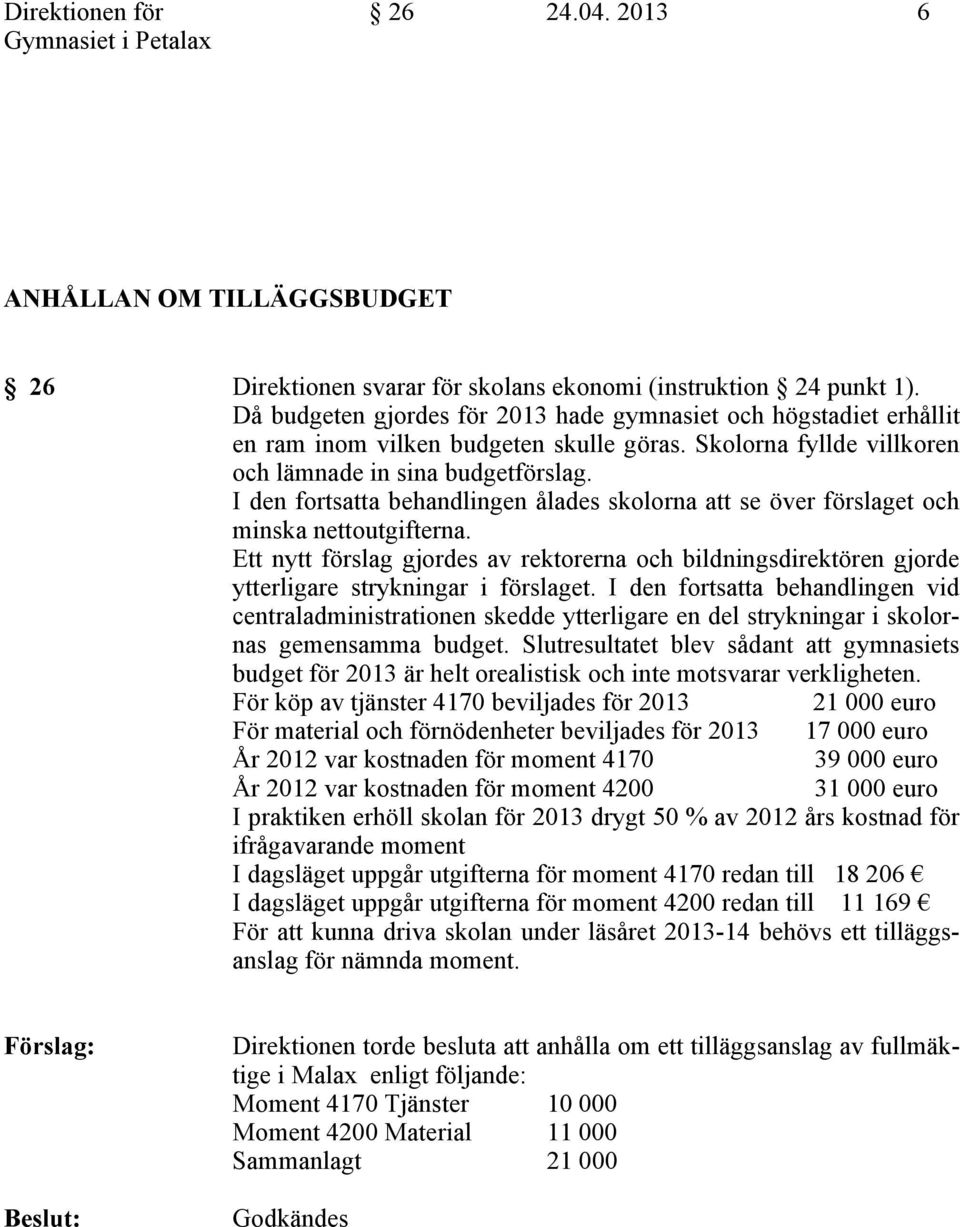 I den fortsatta behandlingen ålades skolorna att se över förslaget och minska nettoutgifterna.