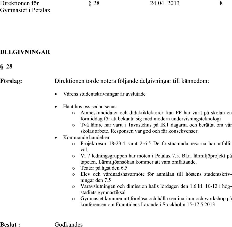 har varit på skolan en förmiddag för att bekanta sig med modern undervisningsteknologi o Två lärare har varit i Tavastehus på IKT dagarna och berättat om vår skolas arbete.