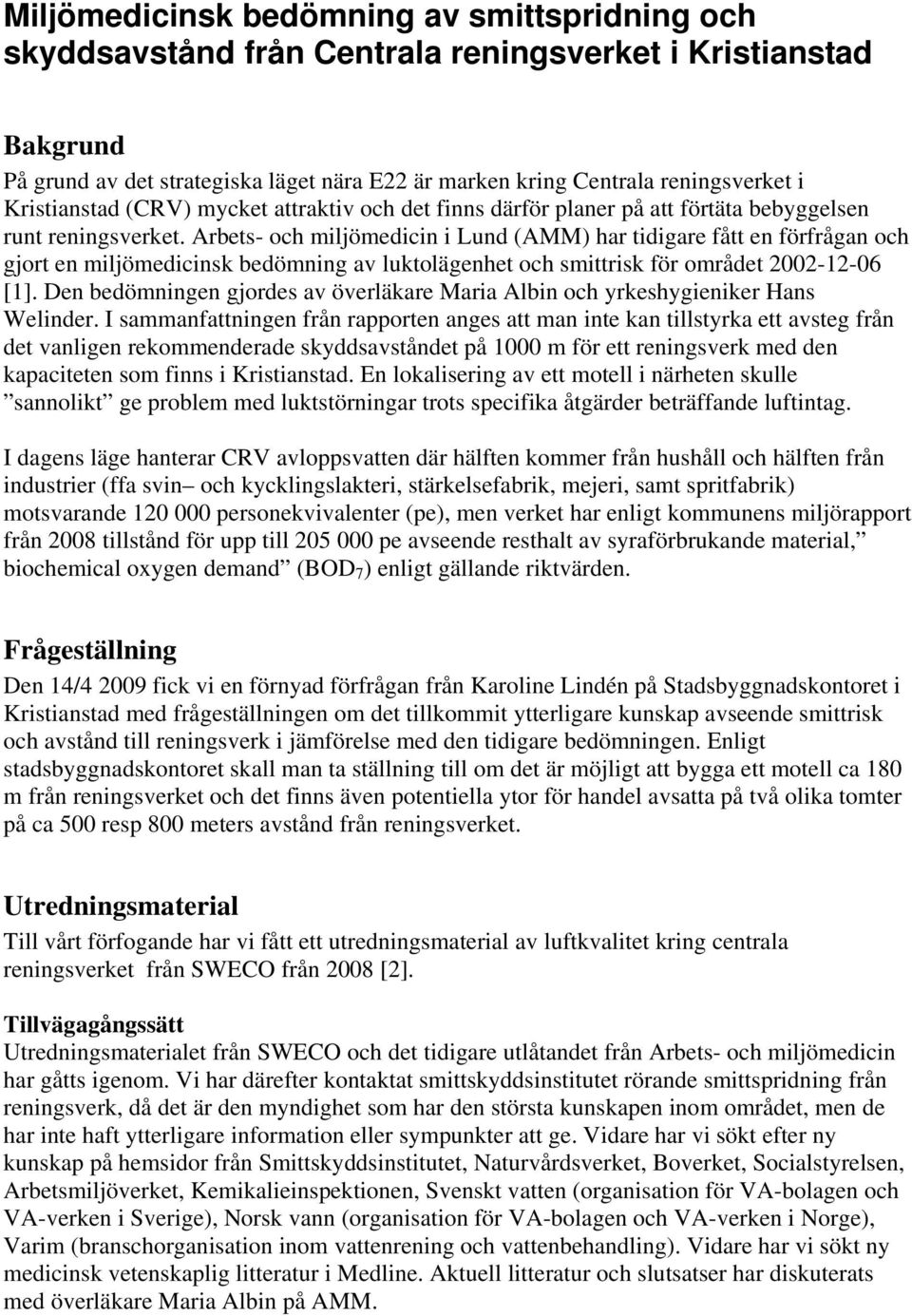 Arbets- och miljömedicin i Lund (AMM) har tidigare fått en förfrågan och gjort en miljömedicinsk bedömning av luktolägenhet och smittrisk för området 2002-12-06 [1].