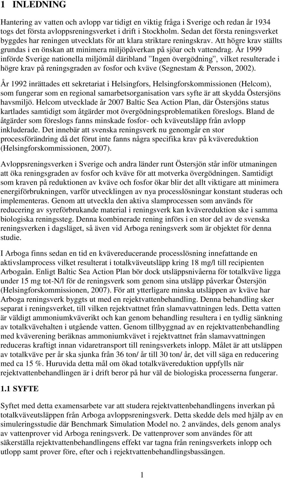 År 1999 införde Sverige nationella miljömål däribland Ingen övergödning, vilket resulterade i högre krav på reningsgraden av fosfor och kväve (Segnestam & Persson, 2002).