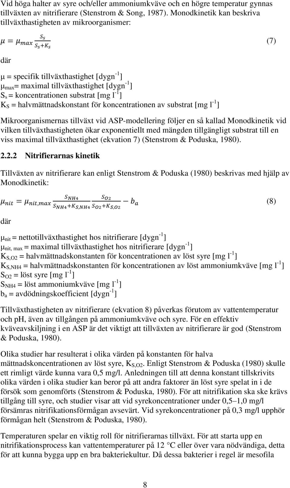 K S = halvmättnadskonstant för koncentrationen av substrat [mg l -1 ] Mikroorganismernas tillväxt vid ASP-modellering följer en så kallad Monodkinetik vid vilken tillväxthastigheten ökar