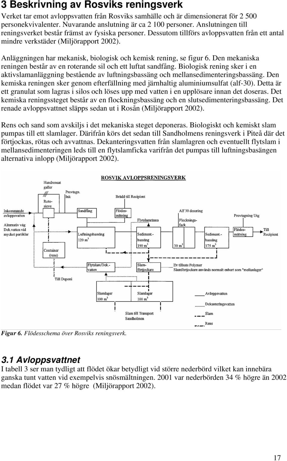 Anläggningen har mekanisk, biologisk och kemisk rening, se figur 6. Den mekaniska reningen består av en roterande sil och ett luftat sandfång.