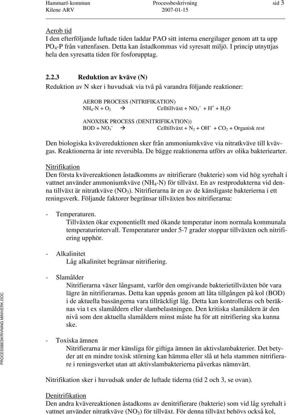 2.3 Reduktion av kväve (N) Reduktion av N sker i huvudsak via två på varandra följande reaktioner: AEROB PROCESS (NITRIFIKATION) NH 4 -N + O 2 Celltillväxt + NO 3 + H + + H 2 O ANOXISK PROCESS