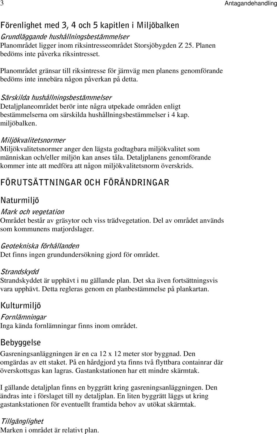 Särskilda hushållningsbestämmelser Detaljplaneområdet berör inte några utpekade områden enligt bestämmelserna om särskilda hushållningsbestämmelser i 4 kap. miljöbalken.