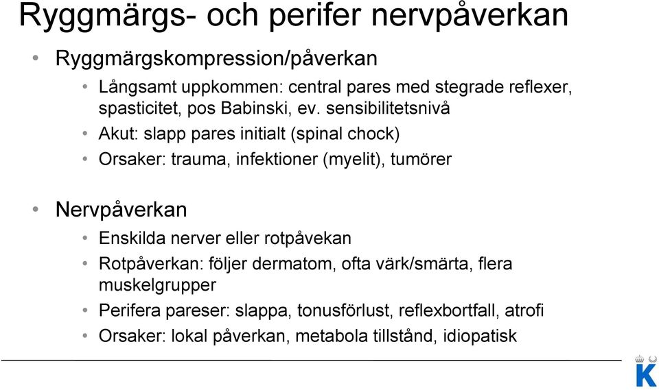 sensibilitetsnivå Akut: slapp pares initialt (spinal chock) Orsaker: trauma, infektioner (myelit), tumörer Nervpåverkan