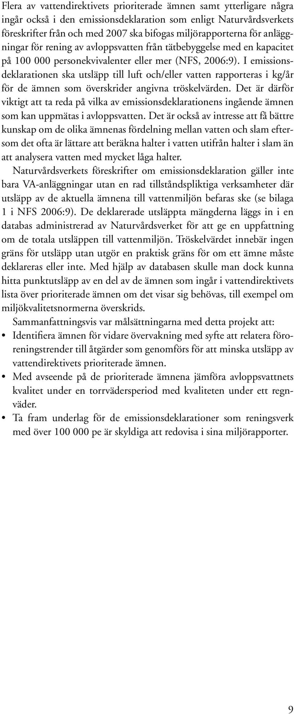 I emissionsdeklarationen ska utsläpp till luft och/eller vatten rapporteras i kg/år för de ämnen som överskrider angivna tröskelvärden.