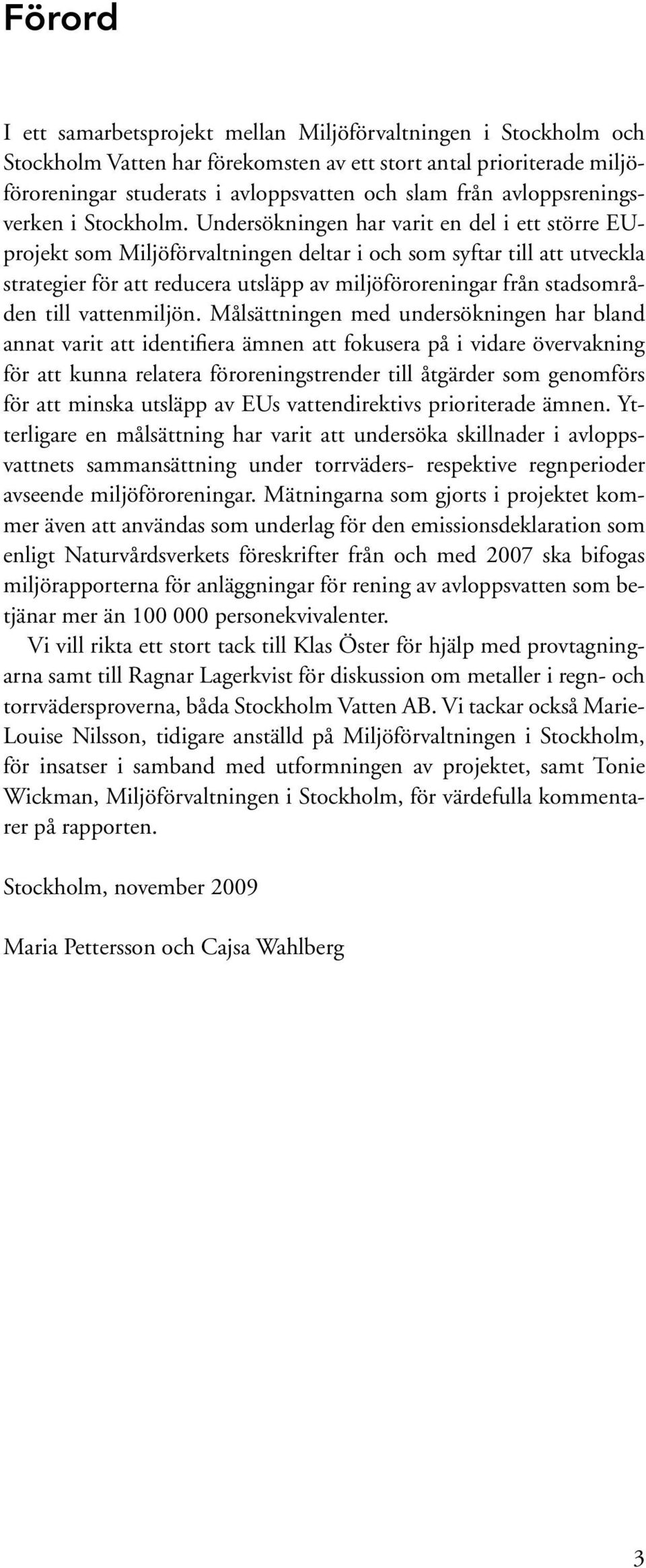 Undersökningen har varit en del i ett större EUprojekt som Miljöförvaltningen deltar i och som syftar till att utveckla strategier för att reducera utsläpp av miljöföroreningar från stadsområden till