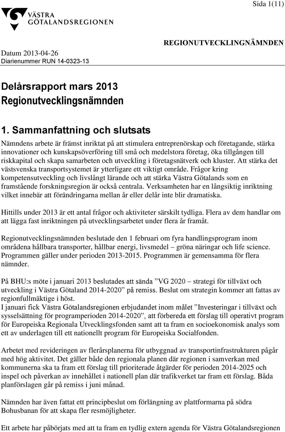 tillgången till riskkapital och skapa samarbeten och utveckling i företagsnätverk och kluster. Att stärka det västsvenska transportsystemet är ytterligare ett viktigt område.