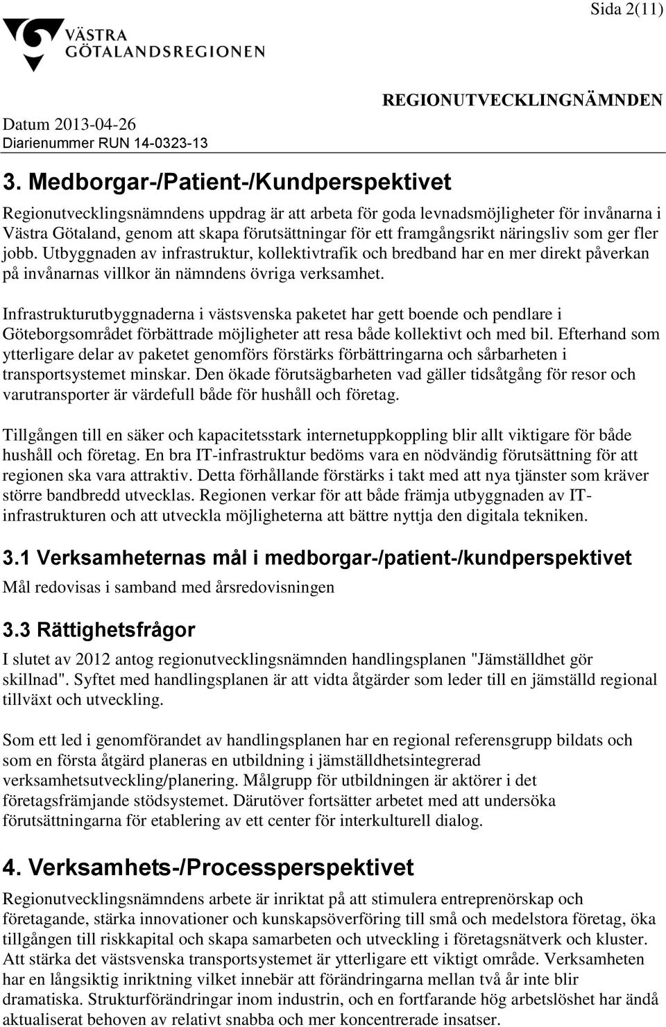 näringsliv som ger fler jobb. Utbyggnaden av infrastruktur, kollektivtrafik och bredband har en mer direkt påverkan på invånarnas villkor än nämndens övriga verksamhet.