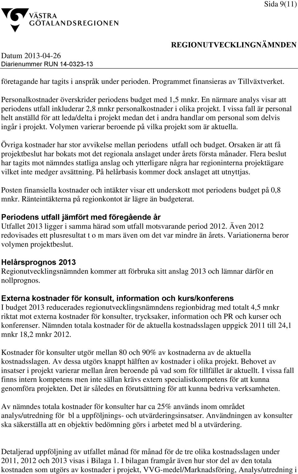 I vissa fall är personal helt anställd för att leda/delta i projekt medan det i andra handlar om personal som delvis ingår i projekt. Volymen varierar beroende på vilka projekt som är aktuella.