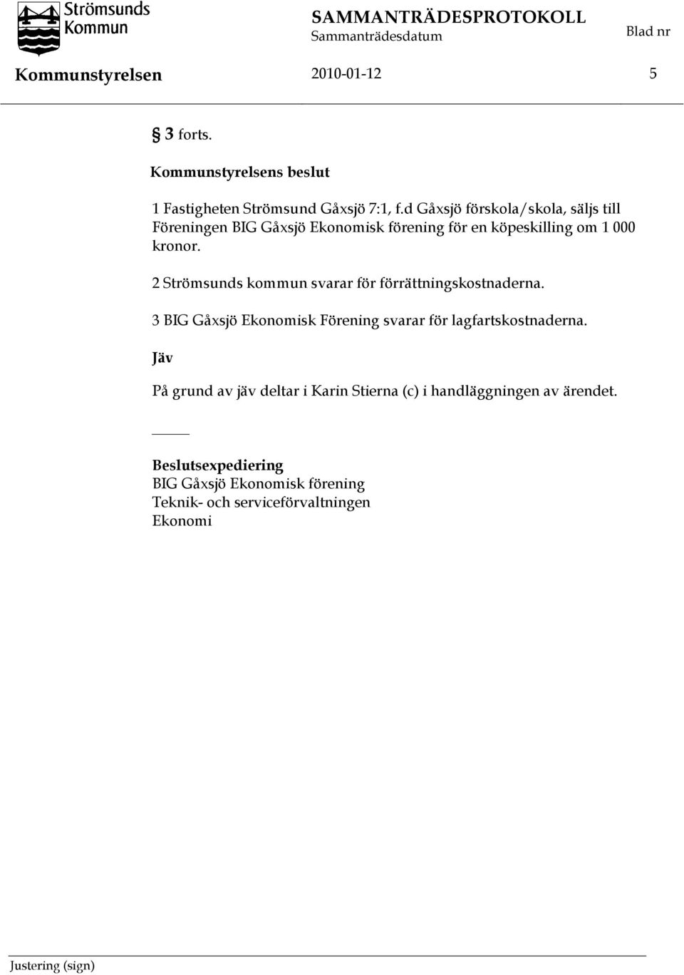 2 Strömsunds kommun svarar för förrättningskostnaderna. 3 BIG Gåxsjö Ekonomisk Förening svarar för lagfartskostnaderna.