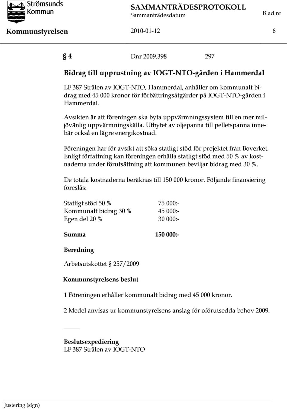 Hammerdal. Avsikten är att föreningen ska byta uppvärmningssystem till en mer miljövänlig uppvärmningskälla. Utbytet av oljepanna till pelletspanna innebär också en lägre energikostnad.