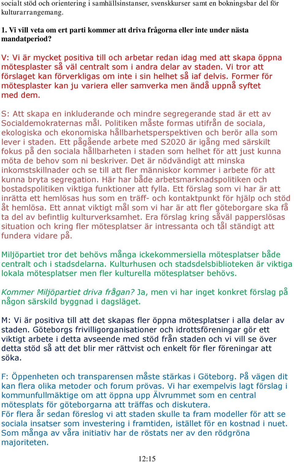 staden. Vi tror att förslaget kan förverkligas om inte i sin helhet så iaf delvis. Former för mötesplaster kan ju variera eller samverka men ändå uppnå syftet med dem.