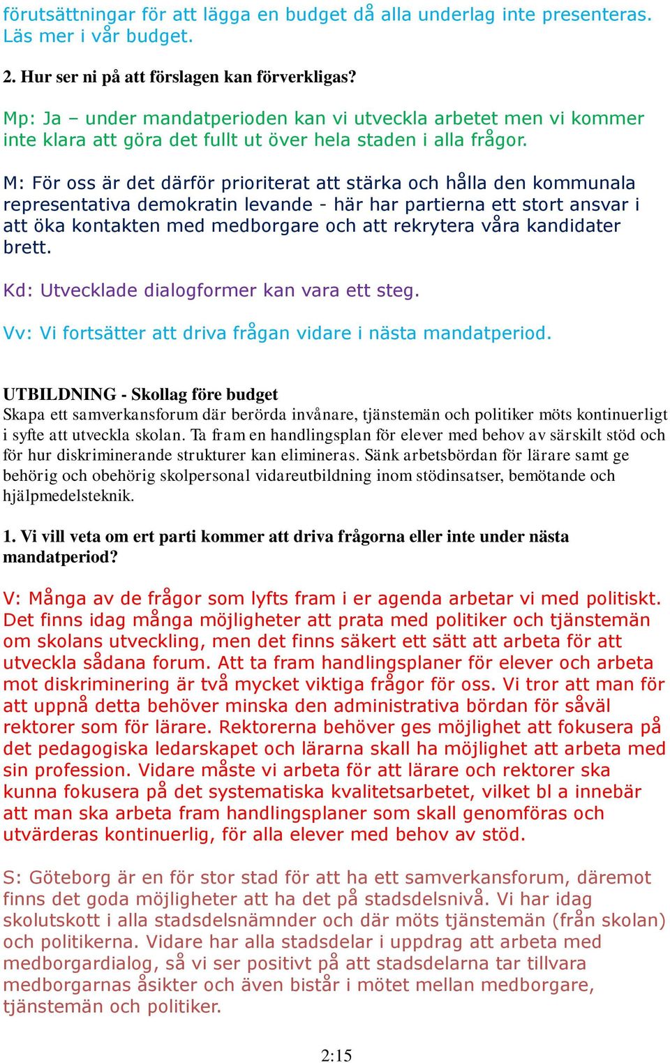 M: För oss är det därför prioriterat att stärka och hålla den kommunala representativa demokratin levande - här har partierna ett stort ansvar i att öka kontakten med medborgare och att rekrytera