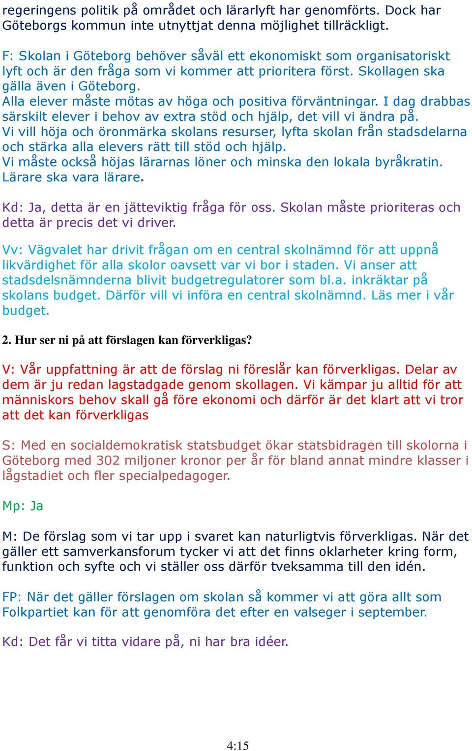 Alla elever måste mötas av höga och positiva förväntningar. I dag drabbas särskilt elever i behov av extra stöd och hjälp, det vill vi ändra på.