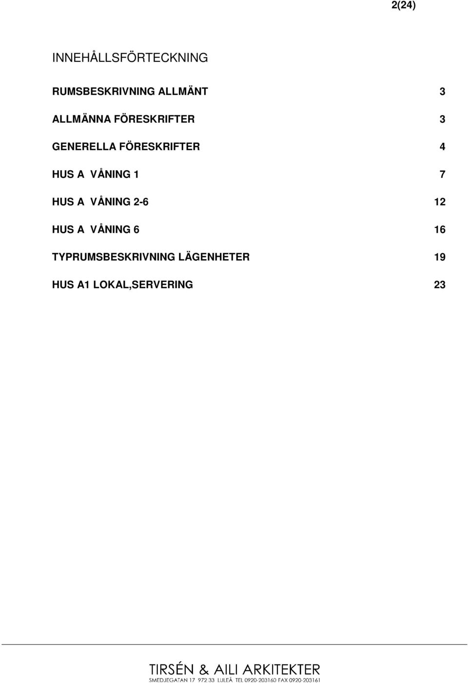 A VÅNING 1 7 HUS A VÅNING 2-6 12 HUS A VÅNING 6 16