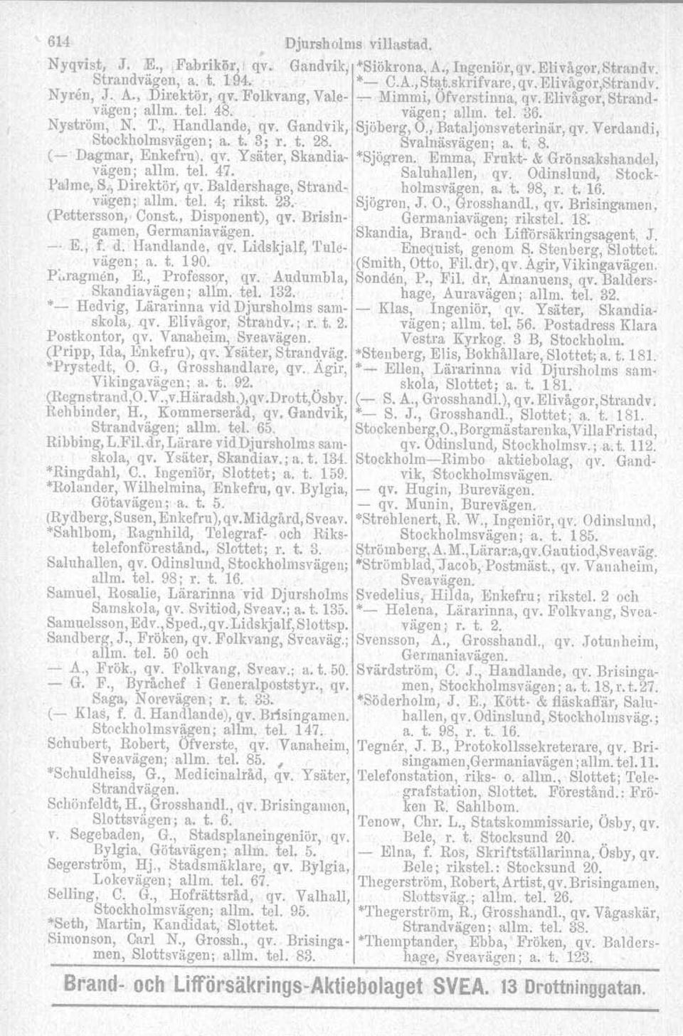 a. t. 8. (- Dagmar, Enkefru), qv. Ysäter, Skandia- "Sjögren. Emma, Frukt- & Grönsakshandel. vägen; allm. tel. 47. Saluhallen, qv. Odinslund, Stock- Palme, S" Direktör; qv.