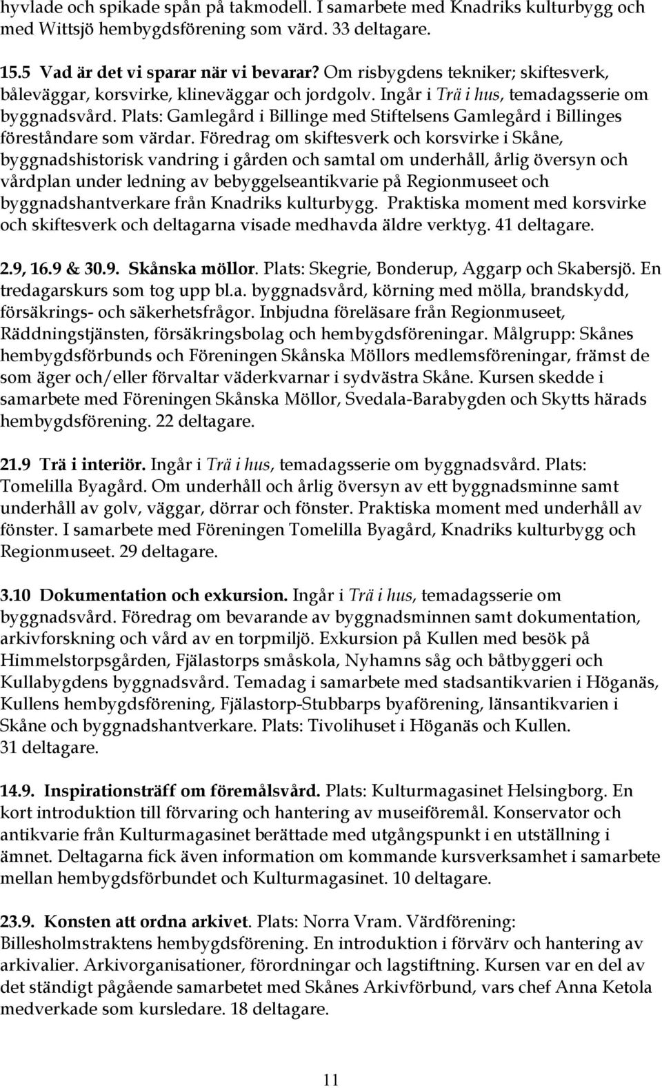 Plats: Gamlegård i Billinge med Stiftelsens Gamlegård i Billinges föreståndare som värdar.