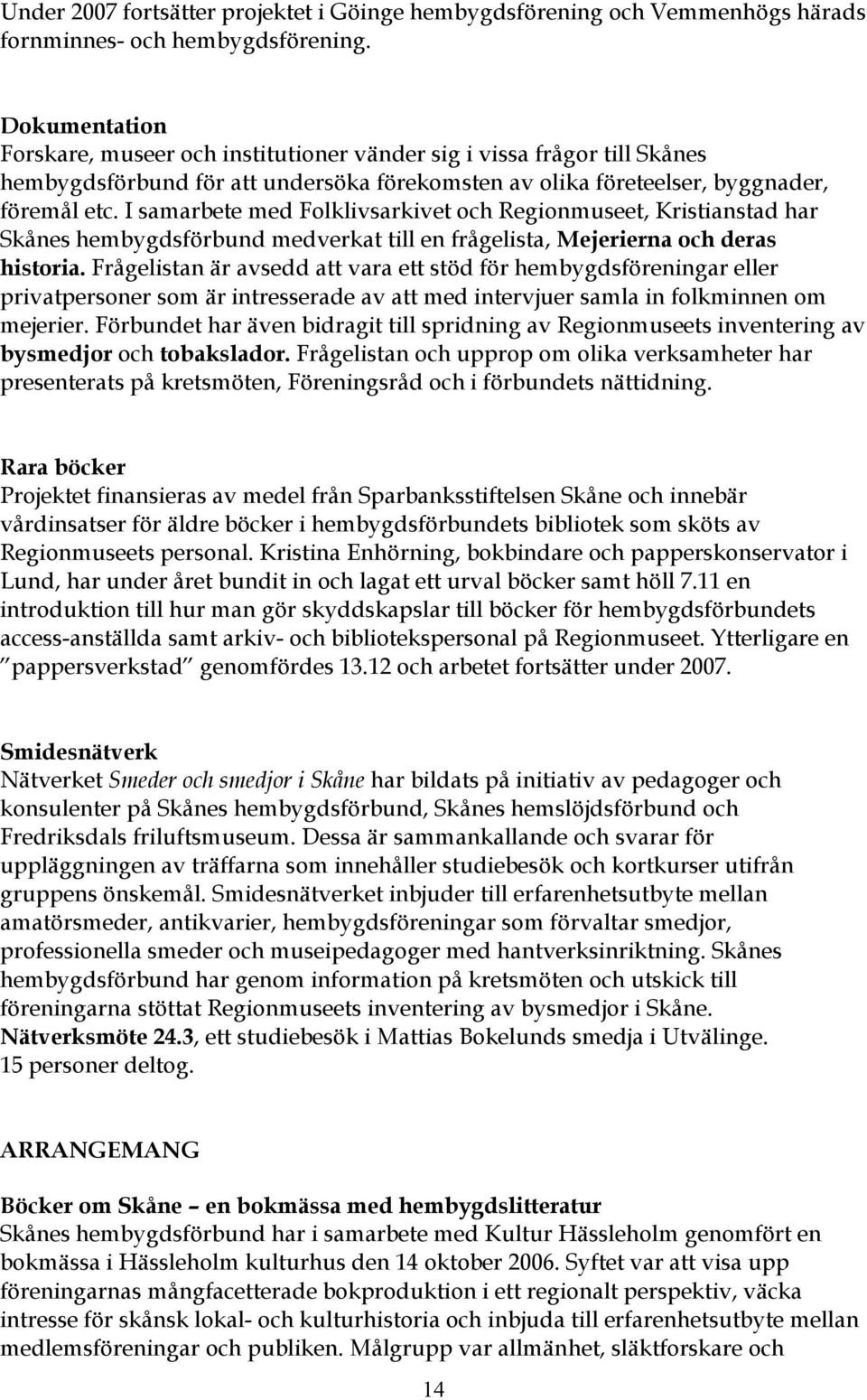 I samarbete med Folklivsarkivet och Regionmuseet, Kristianstad har Skånes hembygdsförbund medverkat till en frågelista, Mejerierna och deras historia.