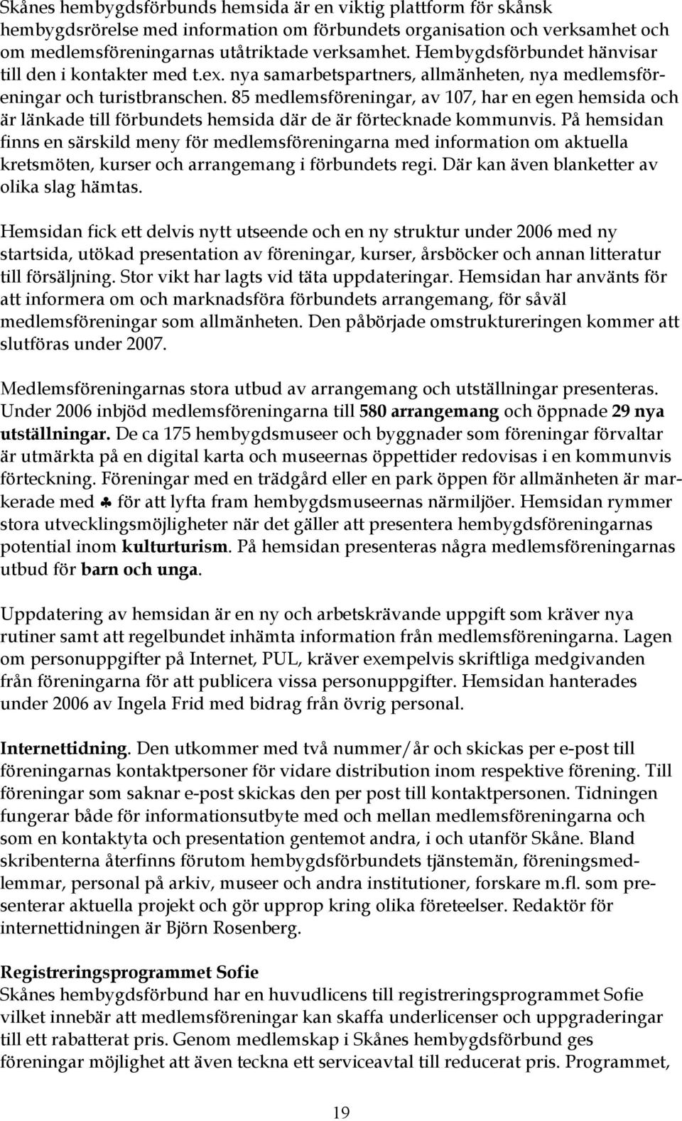 85 medlemsföreningar, av 107, har en egen hemsida och är länkade till förbundets hemsida där de är förtecknade kommunvis.